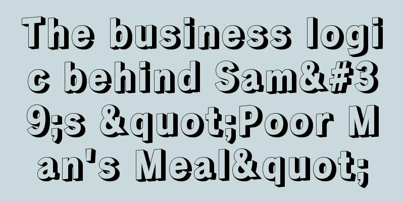 The business logic behind Sam's "Poor Man's Meal"