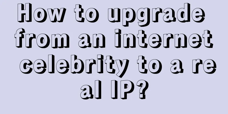 How to upgrade from an internet celebrity to a real IP?