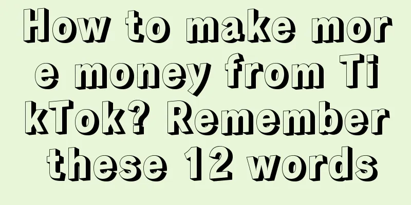 How to make more money from TikTok? Remember these 12 words