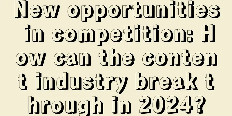 New opportunities in competition: How can the content industry break through in 2024?