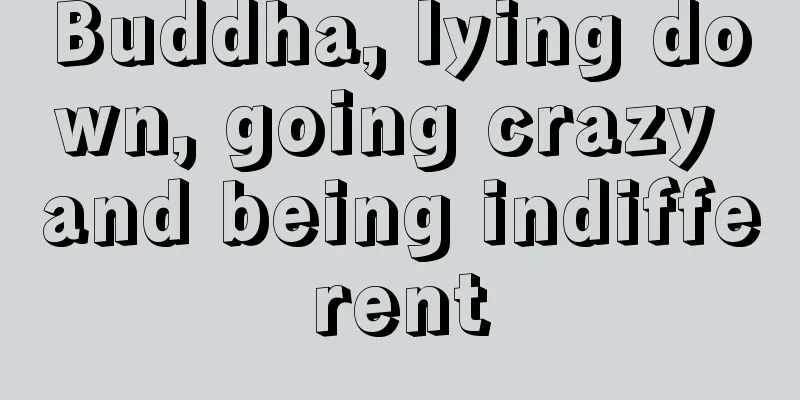 Buddha, lying down, going crazy and being indifferent