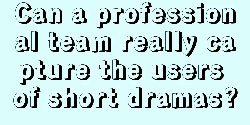 Can a professional team really capture the users of short dramas?
