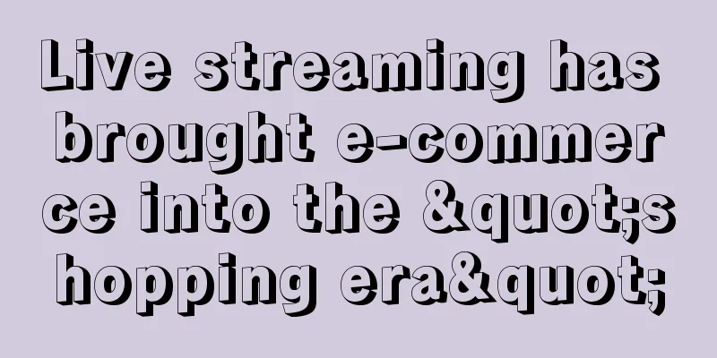 Live streaming has brought e-commerce into the "shopping era"