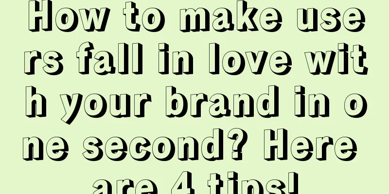 How to make users fall in love with your brand in one second? Here are 4 tips!