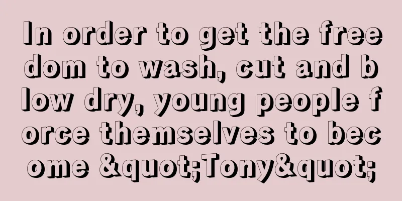 In order to get the freedom to wash, cut and blow dry, young people force themselves to become "Tony"