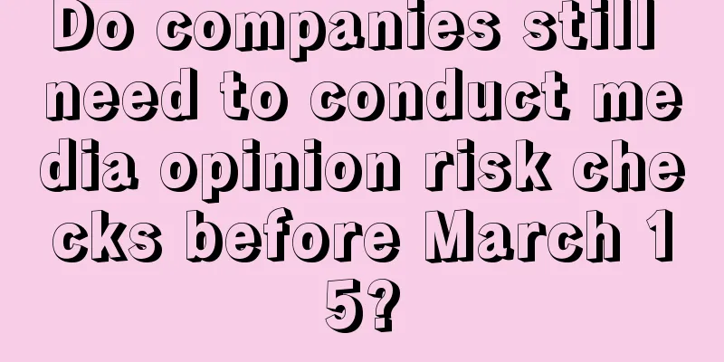 Do companies still need to conduct media opinion risk checks before March 15?