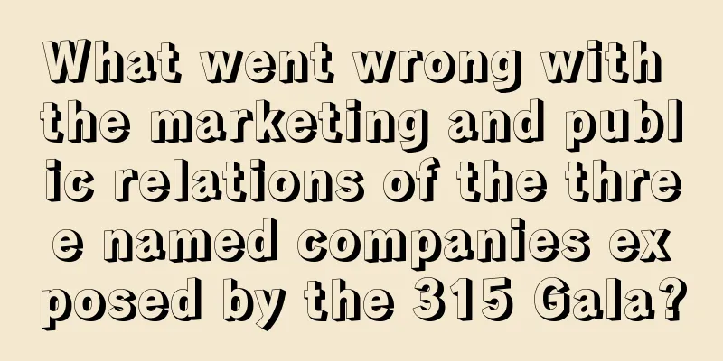 What went wrong with the marketing and public relations of the three named companies exposed by the 315 Gala?