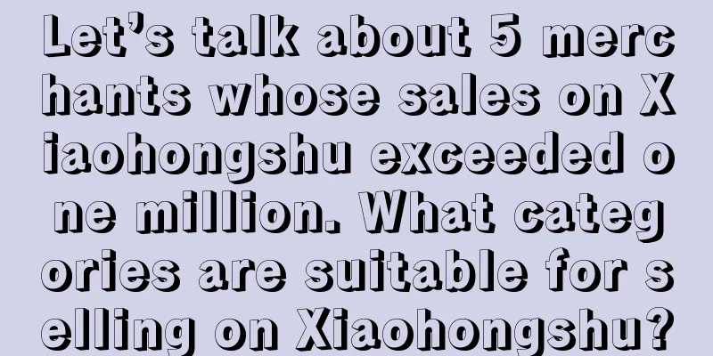 Let’s talk about 5 merchants whose sales on Xiaohongshu exceeded one million. What categories are suitable for selling on Xiaohongshu?