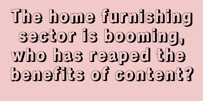 The home furnishing sector is booming, who has reaped the benefits of content?