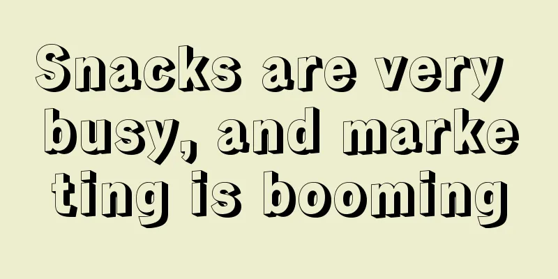 Snacks are very busy, and marketing is booming