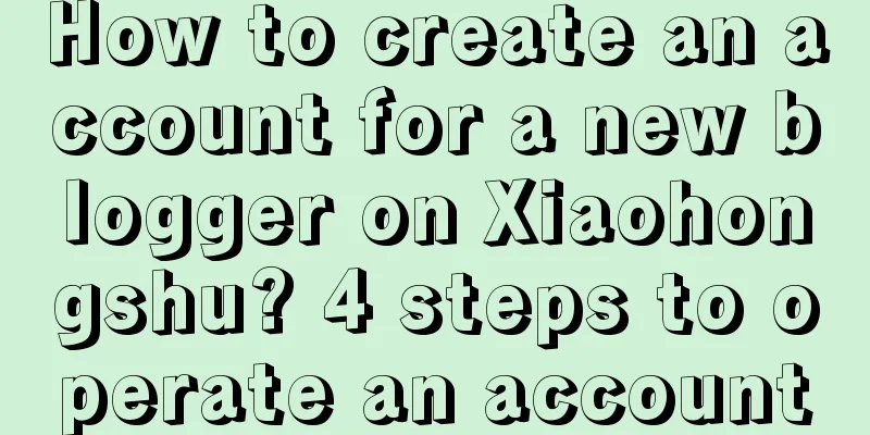 How to create an account for a new blogger on Xiaohongshu? 4 steps to operate an account
