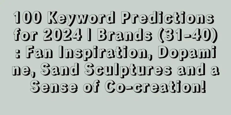 100 Keyword Predictions for 2024 | Brands (31-40): Fan Inspiration, Dopamine, Sand Sculptures and a Sense of Co-creation!