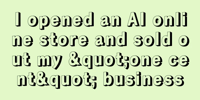 I opened an AI online store and sold out my "one cent" business