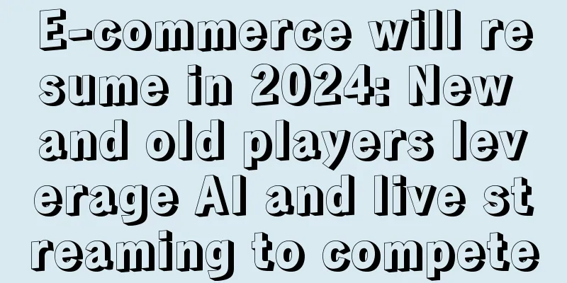 E-commerce will resume in 2024: New and old players leverage AI and live streaming to compete