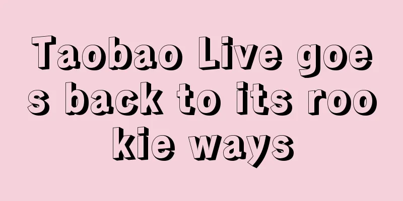Taobao Live goes back to its rookie ways