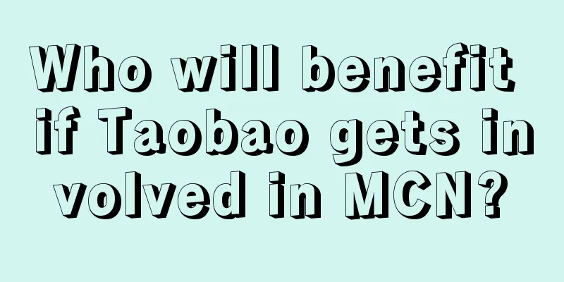 Who will benefit if Taobao gets involved in MCN?