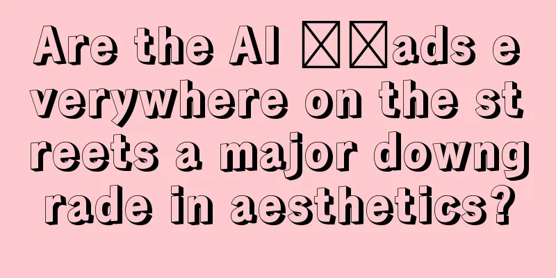 Are the AI ​​ads everywhere on the streets a major downgrade in aesthetics?