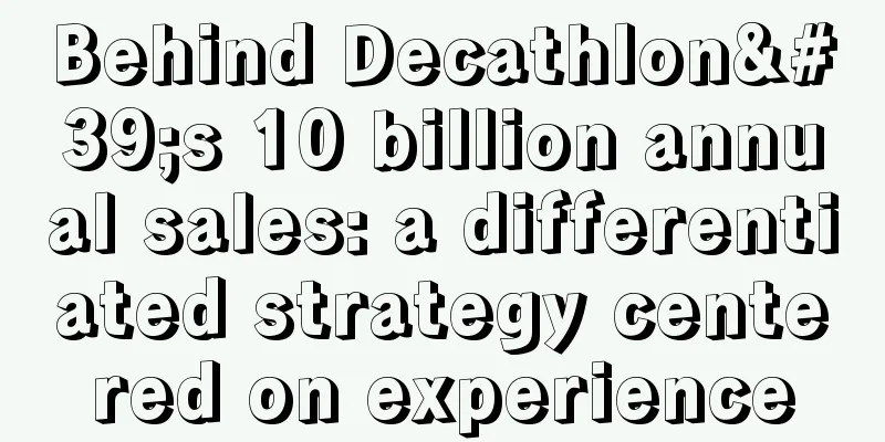 Behind Decathlon's 10 billion annual sales: a differentiated strategy centered on experience