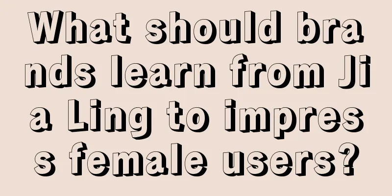 What should brands learn from Jia Ling to impress female users?