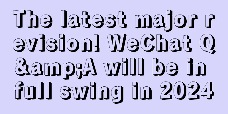 The latest major revision! WeChat Q&A will be in full swing in 2024