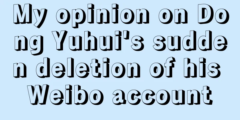 My opinion on Dong Yuhui's sudden deletion of his Weibo account