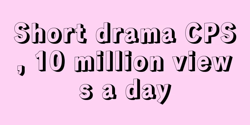 Short drama CPS, 10 million views a day
