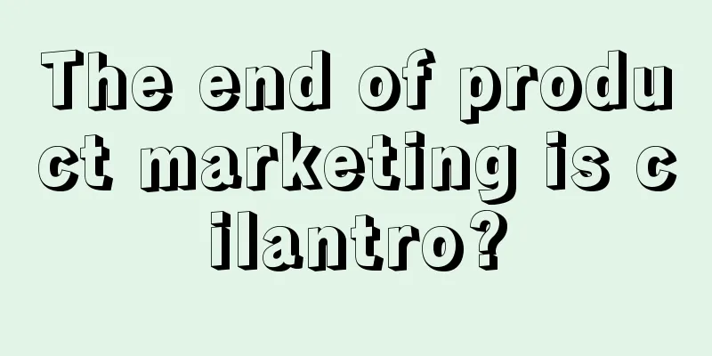 The end of product marketing is cilantro?