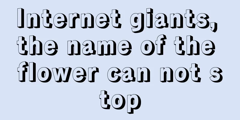 Internet giants, the name of the flower can not stop