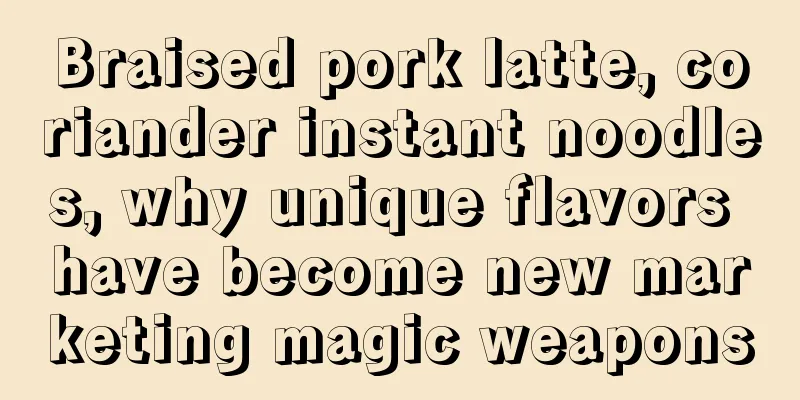 Braised pork latte, coriander instant noodles, why unique flavors have become new marketing magic weapons