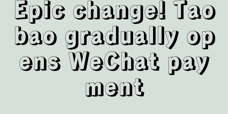 Epic change! Taobao gradually opens WeChat payment
