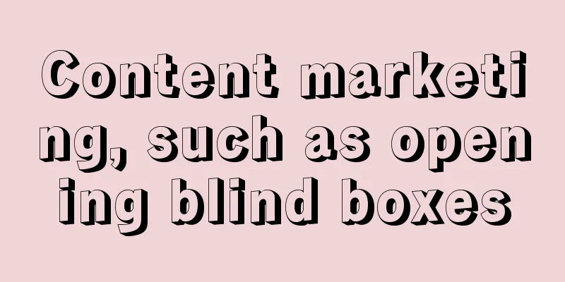 Content marketing, such as opening blind boxes