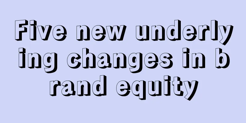 Five new underlying changes in brand equity