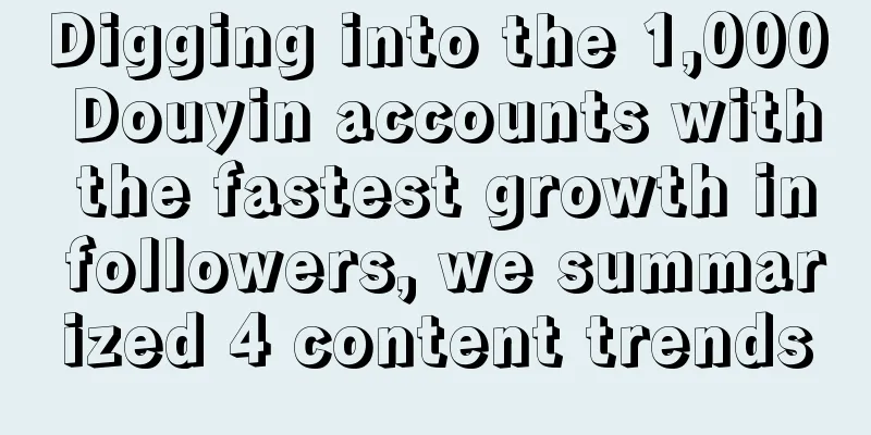 Digging into the 1,000 Douyin accounts with the fastest growth in followers, we summarized 4 content trends