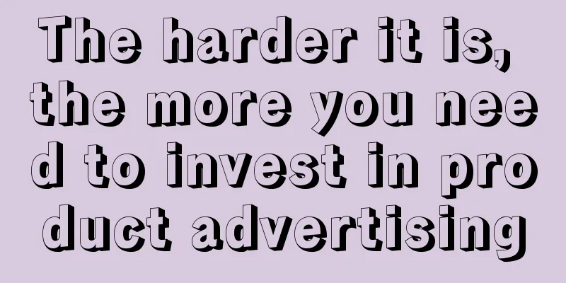 The harder it is, the more you need to invest in product advertising