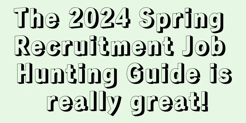 The 2024 Spring Recruitment Job Hunting Guide is really great!