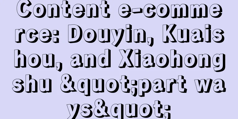 Content e-commerce: Douyin, Kuaishou, and Xiaohongshu "part ways"