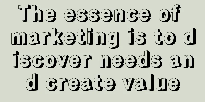 The essence of marketing is to discover needs and create value