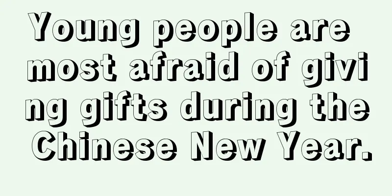 Young people are most afraid of giving gifts during the Chinese New Year.