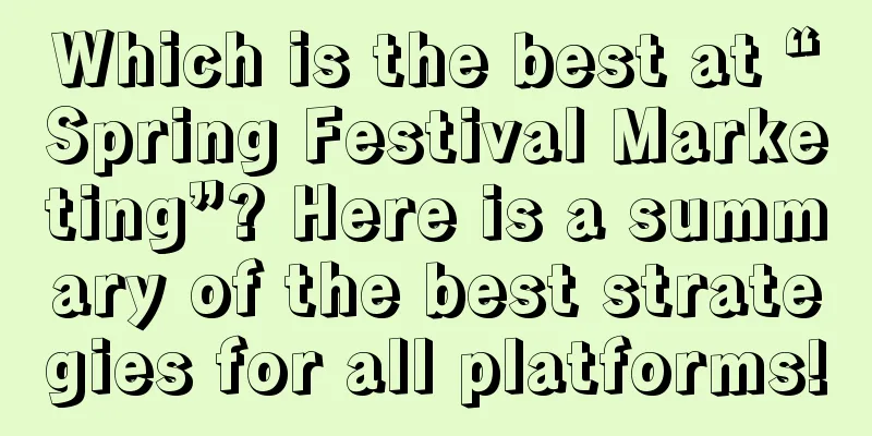 Which is the best at “Spring Festival Marketing”? Here is a summary of the best strategies for all platforms!