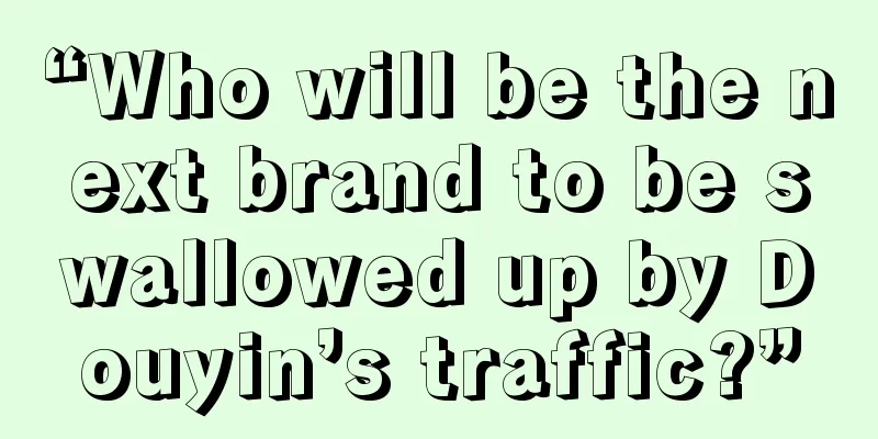 “Who will be the next brand to be swallowed up by Douyin’s traffic?”