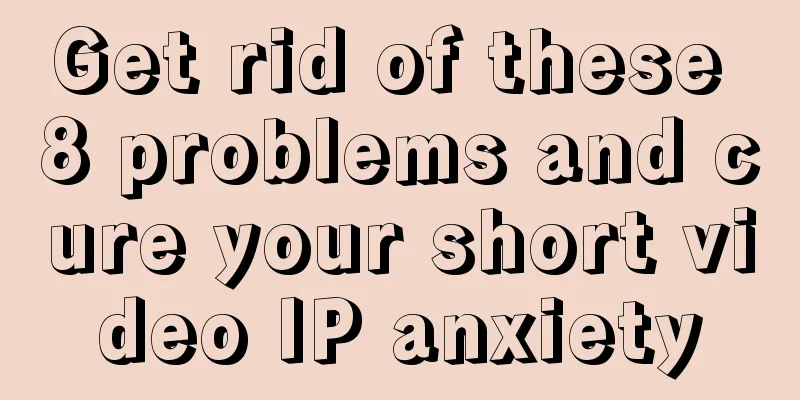Get rid of these 8 problems and cure your short video IP anxiety