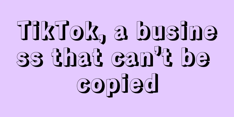 TikTok, a business that can’t be copied