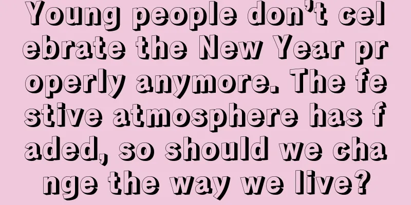 Young people don’t celebrate the New Year properly anymore. The festive atmosphere has faded, so should we change the way we live?