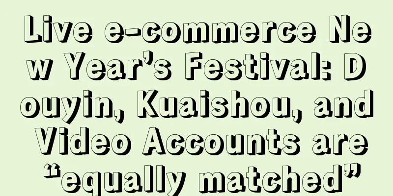 Live e-commerce New Year’s Festival: Douyin, Kuaishou, and Video Accounts are “equally matched”