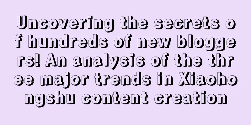 Uncovering the secrets of hundreds of new bloggers! An analysis of the three major trends in Xiaohongshu content creation