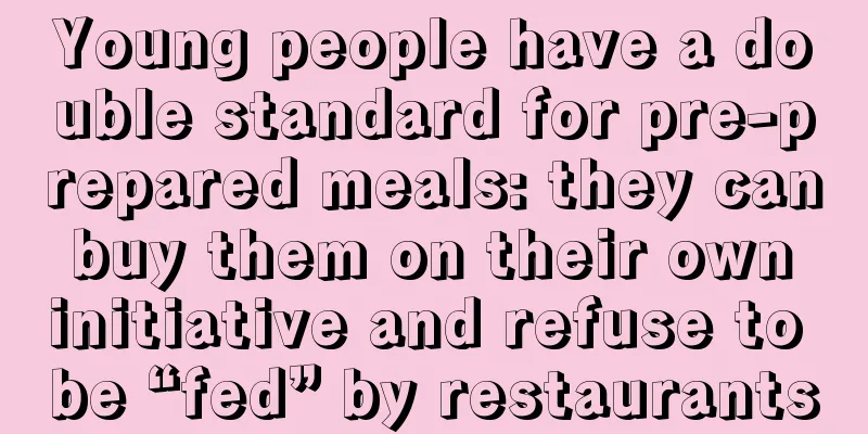 Young people have a double standard for pre-prepared meals: they can buy them on their own initiative and refuse to be “fed” by restaurants