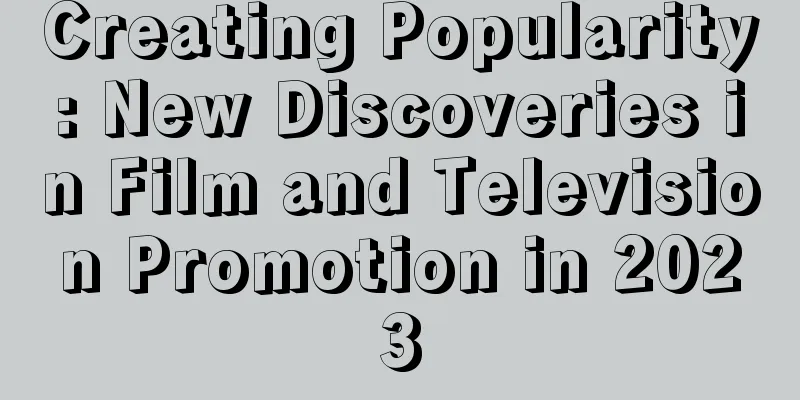 Creating Popularity: New Discoveries in Film and Television Promotion in 2023