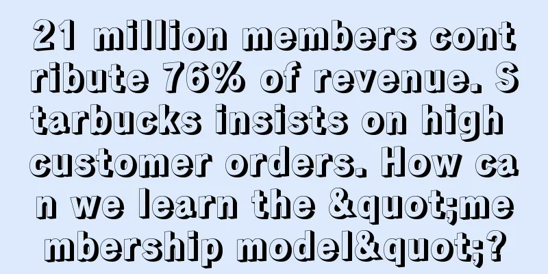 21 million members contribute 76% of revenue. Starbucks insists on high customer orders. How can we learn the "membership model"?