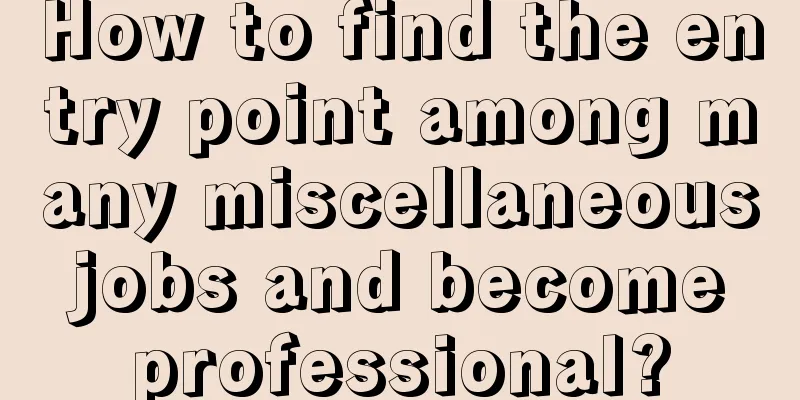 How to find the entry point among many miscellaneous jobs and become professional?