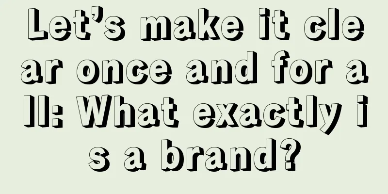 Let’s make it clear once and for all: What exactly is a brand?